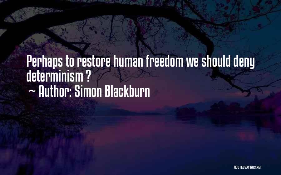 Simon Blackburn Quotes: Perhaps To Restore Human Freedom We Should Deny Determinism ?