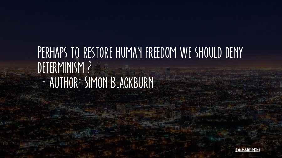 Simon Blackburn Quotes: Perhaps To Restore Human Freedom We Should Deny Determinism ?