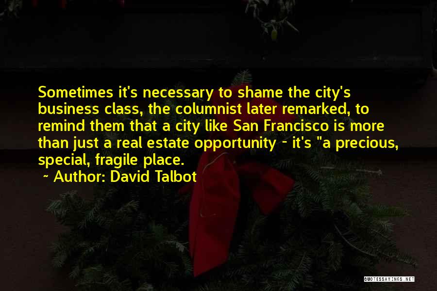 David Talbot Quotes: Sometimes It's Necessary To Shame The City's Business Class, The Columnist Later Remarked, To Remind Them That A City Like