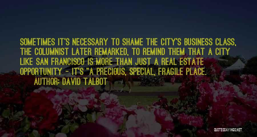 David Talbot Quotes: Sometimes It's Necessary To Shame The City's Business Class, The Columnist Later Remarked, To Remind Them That A City Like
