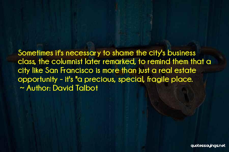 David Talbot Quotes: Sometimes It's Necessary To Shame The City's Business Class, The Columnist Later Remarked, To Remind Them That A City Like
