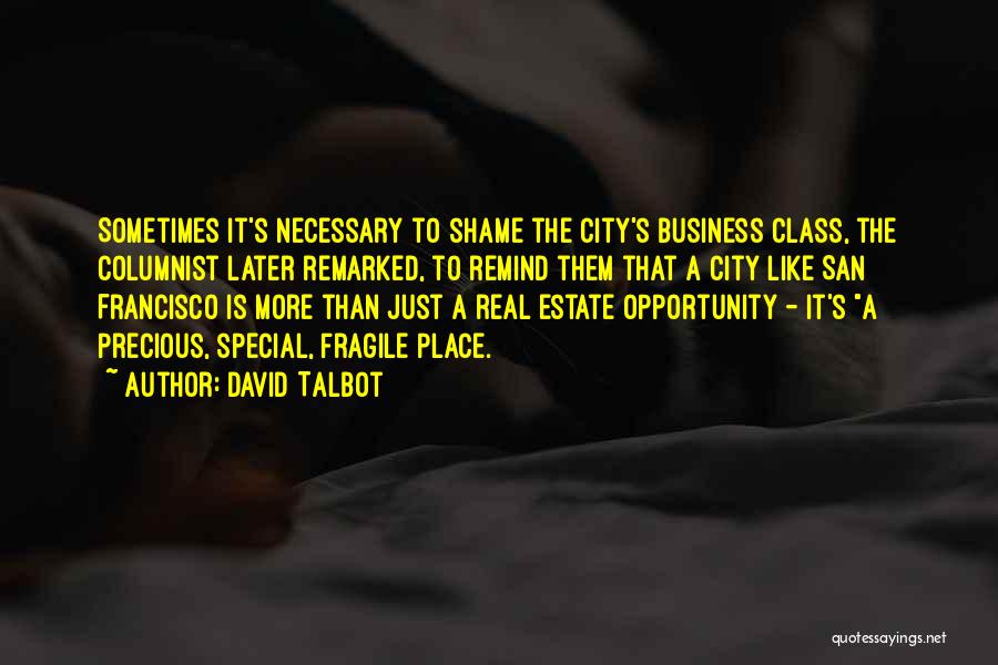 David Talbot Quotes: Sometimes It's Necessary To Shame The City's Business Class, The Columnist Later Remarked, To Remind Them That A City Like