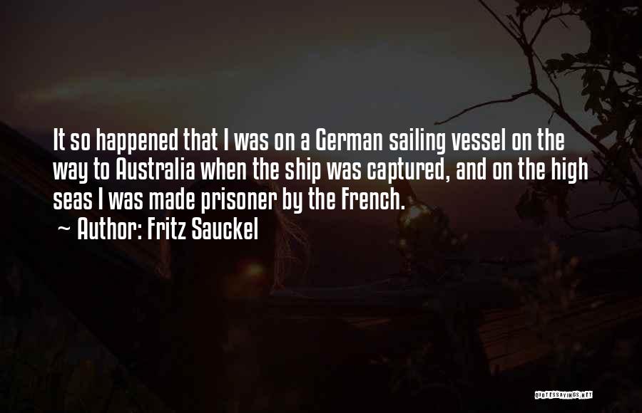 Fritz Sauckel Quotes: It So Happened That I Was On A German Sailing Vessel On The Way To Australia When The Ship Was