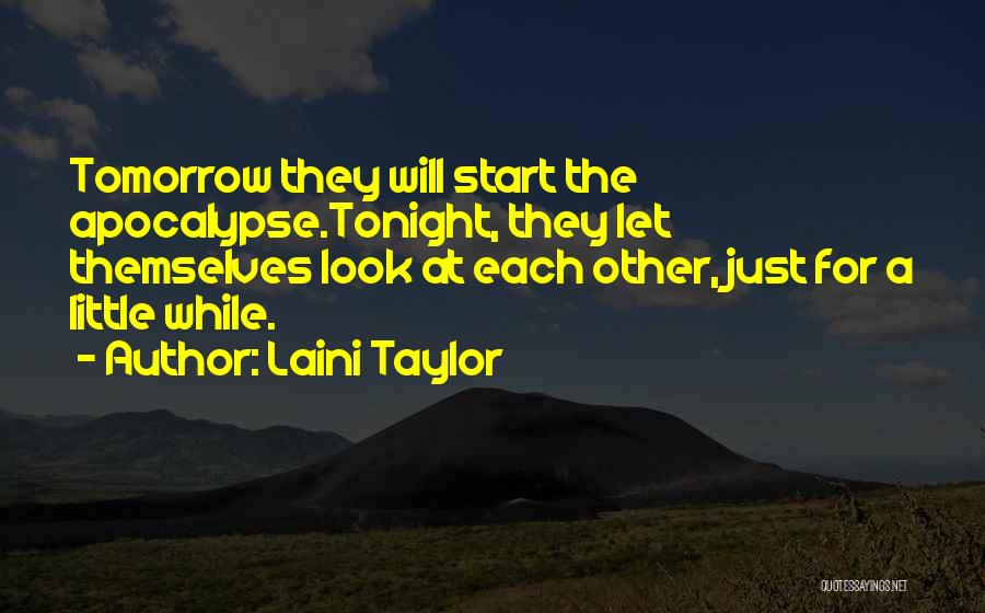 Laini Taylor Quotes: Tomorrow They Will Start The Apocalypse.tonight, They Let Themselves Look At Each Other, Just For A Little While.