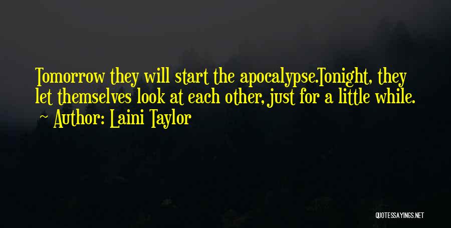 Laini Taylor Quotes: Tomorrow They Will Start The Apocalypse.tonight, They Let Themselves Look At Each Other, Just For A Little While.