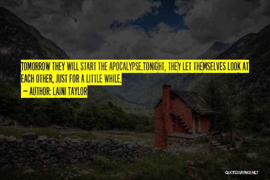 Laini Taylor Quotes: Tomorrow They Will Start The Apocalypse.tonight, They Let Themselves Look At Each Other, Just For A Little While.