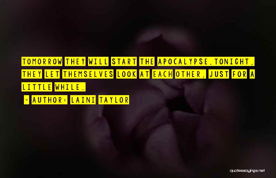 Laini Taylor Quotes: Tomorrow They Will Start The Apocalypse.tonight, They Let Themselves Look At Each Other, Just For A Little While.