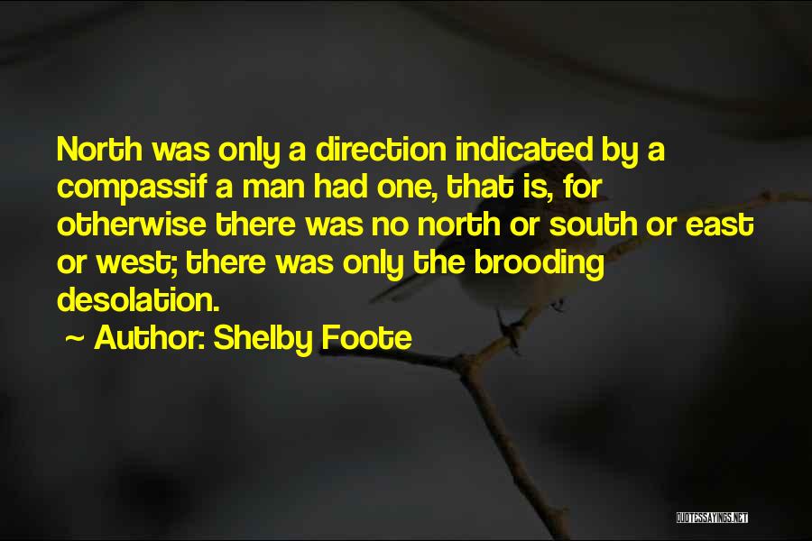 Shelby Foote Quotes: North Was Only A Direction Indicated By A Compassif A Man Had One, That Is, For Otherwise There Was No