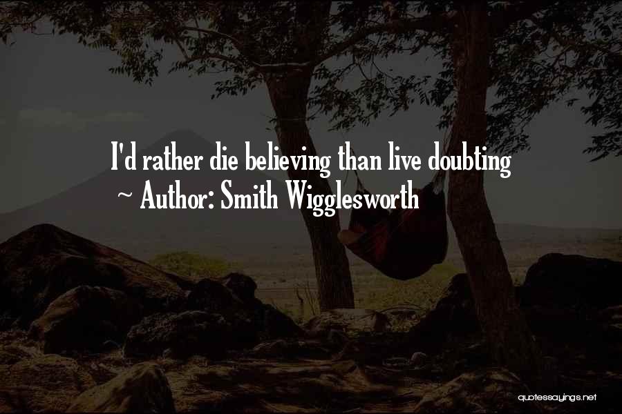 Smith Wigglesworth Quotes: I'd Rather Die Believing Than Live Doubting