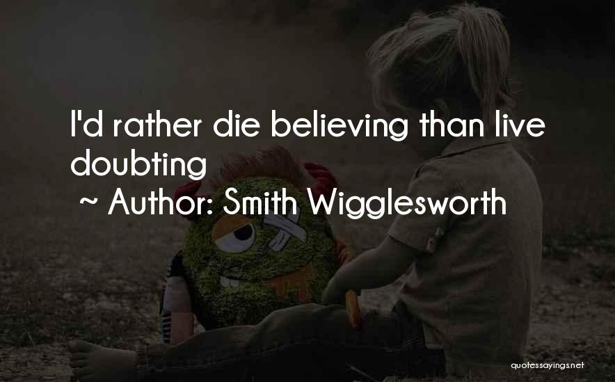 Smith Wigglesworth Quotes: I'd Rather Die Believing Than Live Doubting