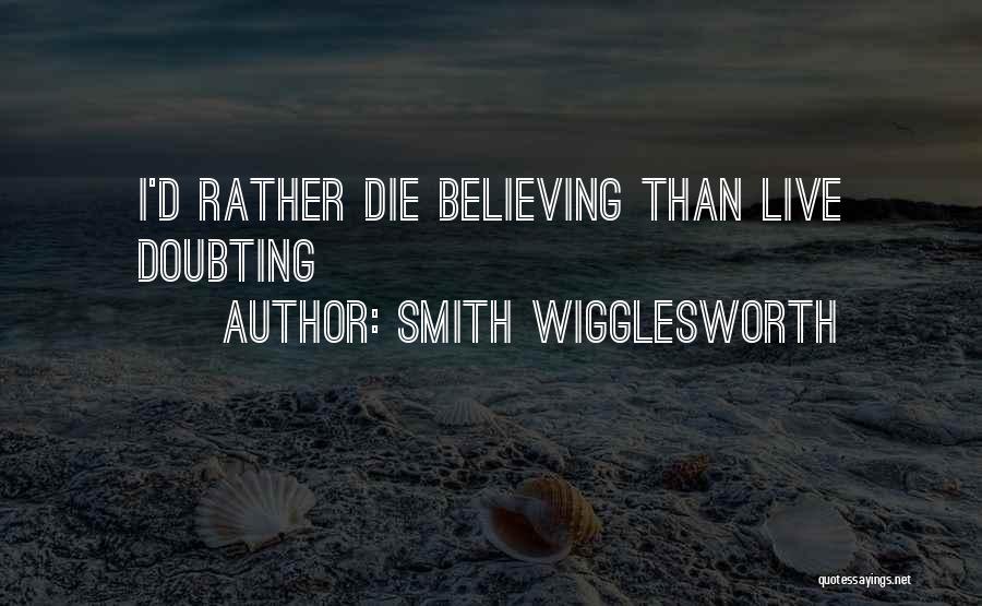 Smith Wigglesworth Quotes: I'd Rather Die Believing Than Live Doubting