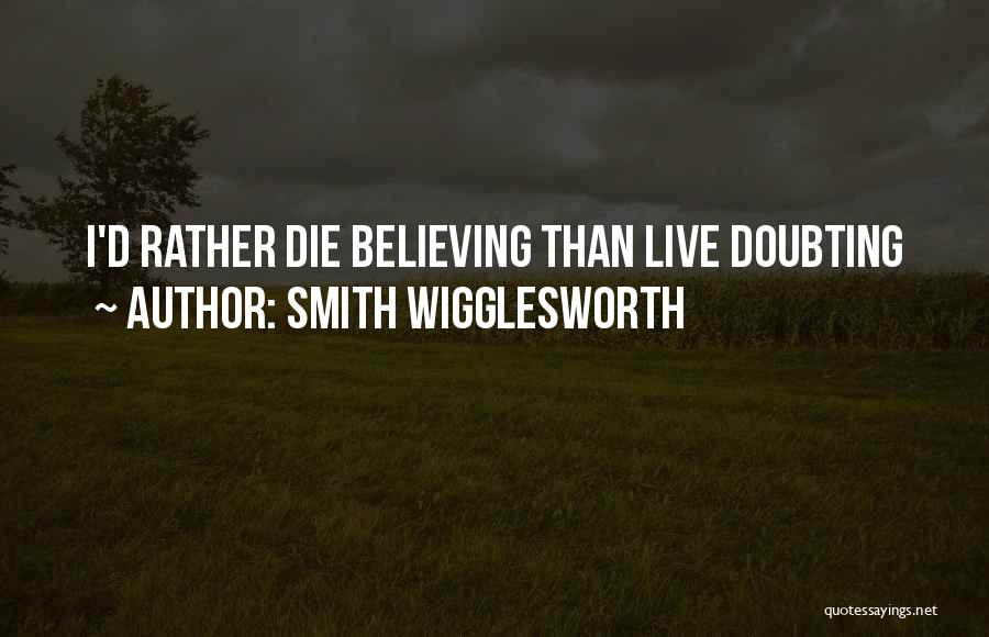 Smith Wigglesworth Quotes: I'd Rather Die Believing Than Live Doubting
