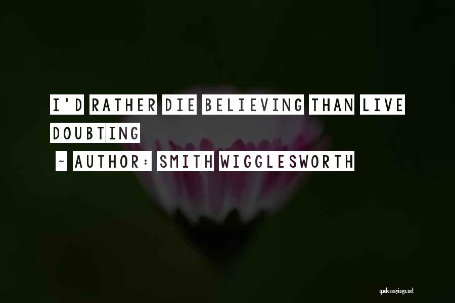 Smith Wigglesworth Quotes: I'd Rather Die Believing Than Live Doubting