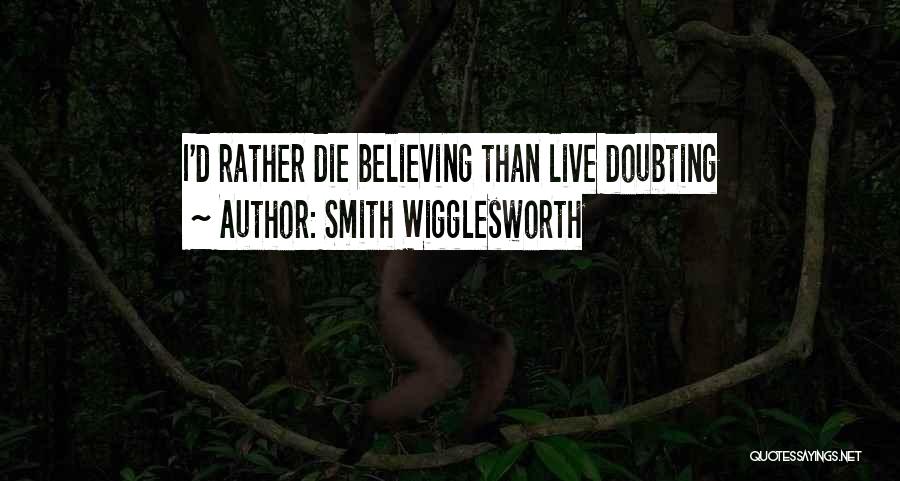 Smith Wigglesworth Quotes: I'd Rather Die Believing Than Live Doubting