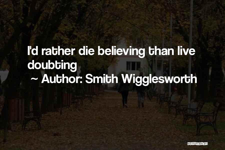 Smith Wigglesworth Quotes: I'd Rather Die Believing Than Live Doubting