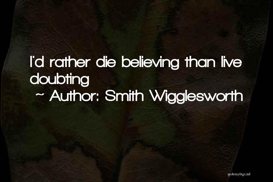 Smith Wigglesworth Quotes: I'd Rather Die Believing Than Live Doubting