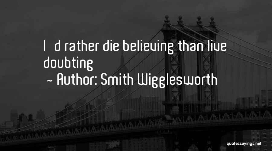Smith Wigglesworth Quotes: I'd Rather Die Believing Than Live Doubting