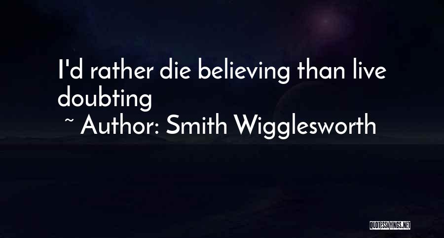 Smith Wigglesworth Quotes: I'd Rather Die Believing Than Live Doubting