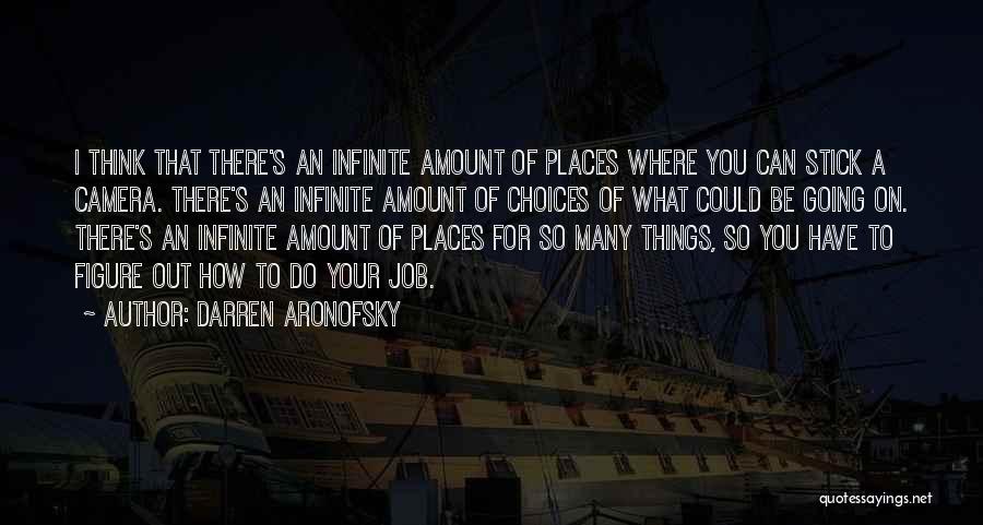 Darren Aronofsky Quotes: I Think That There's An Infinite Amount Of Places Where You Can Stick A Camera. There's An Infinite Amount Of