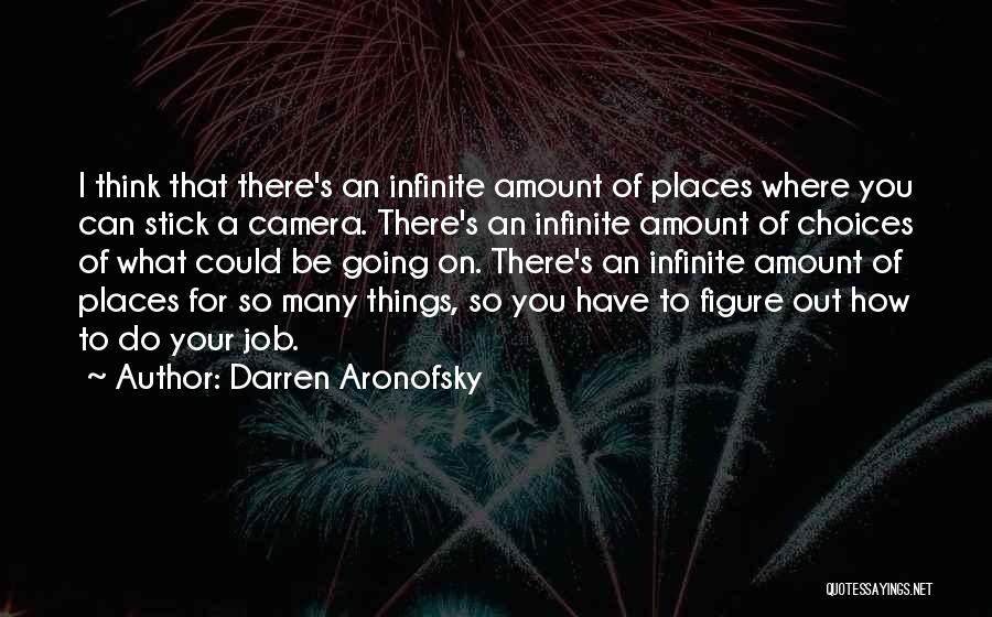 Darren Aronofsky Quotes: I Think That There's An Infinite Amount Of Places Where You Can Stick A Camera. There's An Infinite Amount Of