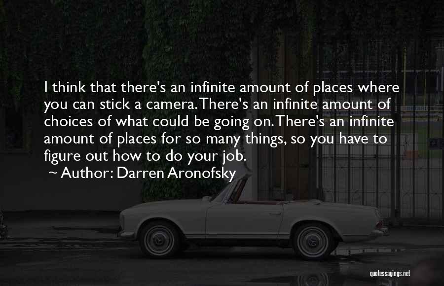 Darren Aronofsky Quotes: I Think That There's An Infinite Amount Of Places Where You Can Stick A Camera. There's An Infinite Amount Of
