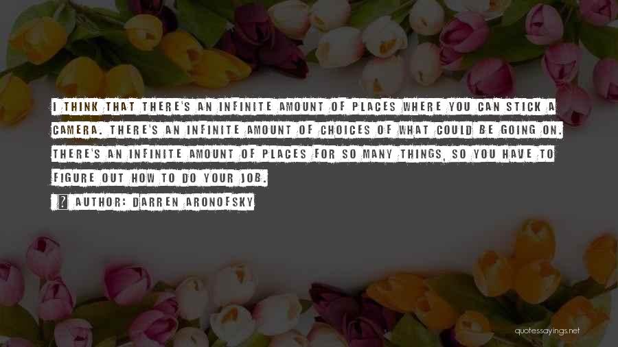 Darren Aronofsky Quotes: I Think That There's An Infinite Amount Of Places Where You Can Stick A Camera. There's An Infinite Amount Of