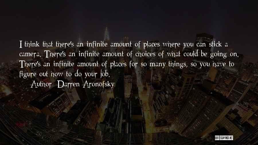 Darren Aronofsky Quotes: I Think That There's An Infinite Amount Of Places Where You Can Stick A Camera. There's An Infinite Amount Of