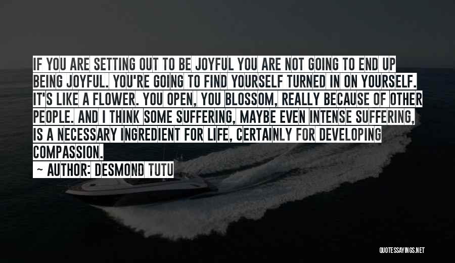 Desmond Tutu Quotes: If You Are Setting Out To Be Joyful You Are Not Going To End Up Being Joyful. You're Going To