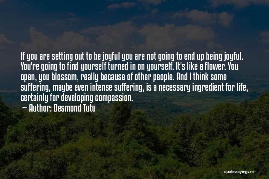 Desmond Tutu Quotes: If You Are Setting Out To Be Joyful You Are Not Going To End Up Being Joyful. You're Going To