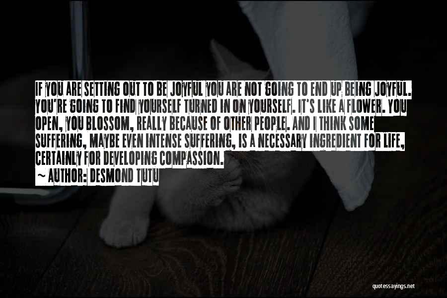 Desmond Tutu Quotes: If You Are Setting Out To Be Joyful You Are Not Going To End Up Being Joyful. You're Going To