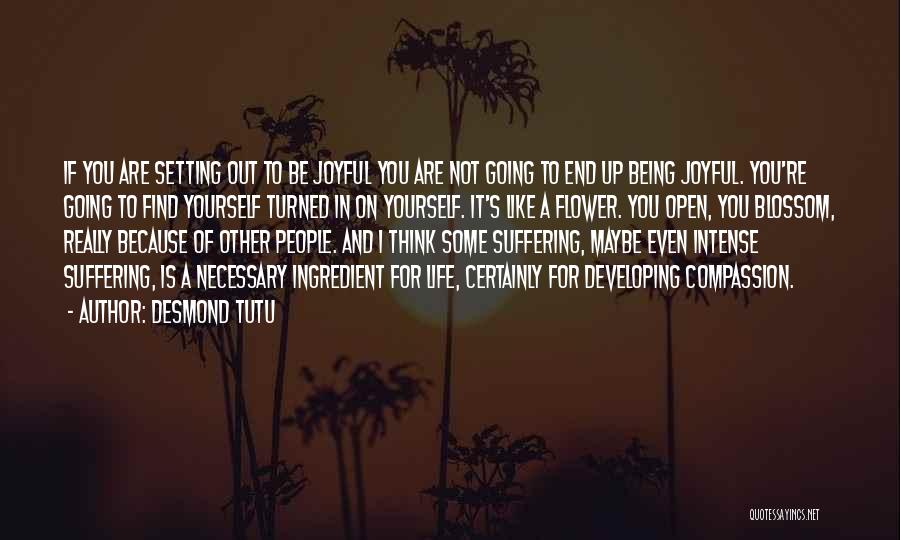 Desmond Tutu Quotes: If You Are Setting Out To Be Joyful You Are Not Going To End Up Being Joyful. You're Going To
