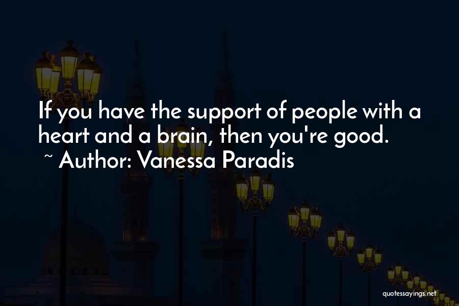 Vanessa Paradis Quotes: If You Have The Support Of People With A Heart And A Brain, Then You're Good.