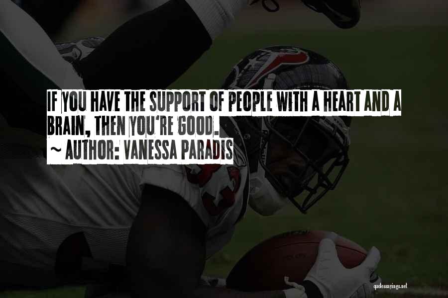 Vanessa Paradis Quotes: If You Have The Support Of People With A Heart And A Brain, Then You're Good.