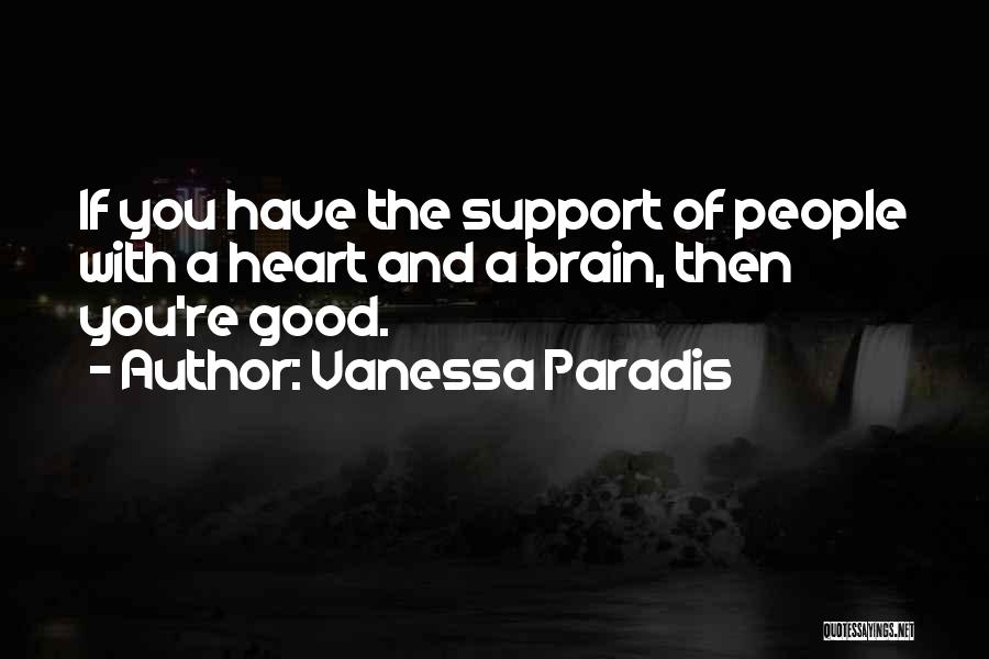 Vanessa Paradis Quotes: If You Have The Support Of People With A Heart And A Brain, Then You're Good.
