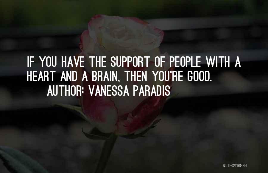 Vanessa Paradis Quotes: If You Have The Support Of People With A Heart And A Brain, Then You're Good.