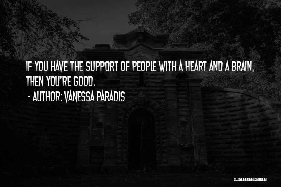 Vanessa Paradis Quotes: If You Have The Support Of People With A Heart And A Brain, Then You're Good.
