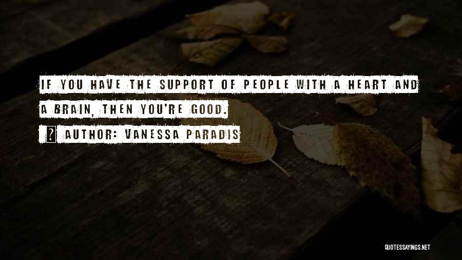 Vanessa Paradis Quotes: If You Have The Support Of People With A Heart And A Brain, Then You're Good.