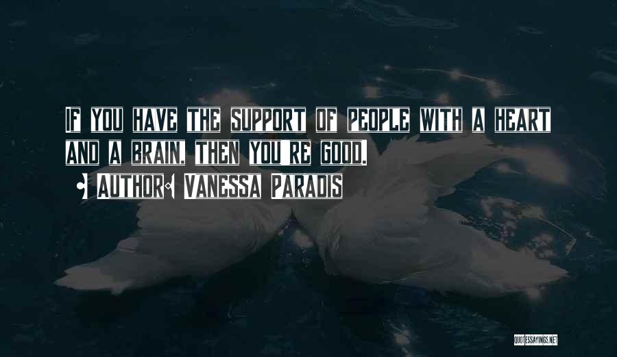 Vanessa Paradis Quotes: If You Have The Support Of People With A Heart And A Brain, Then You're Good.