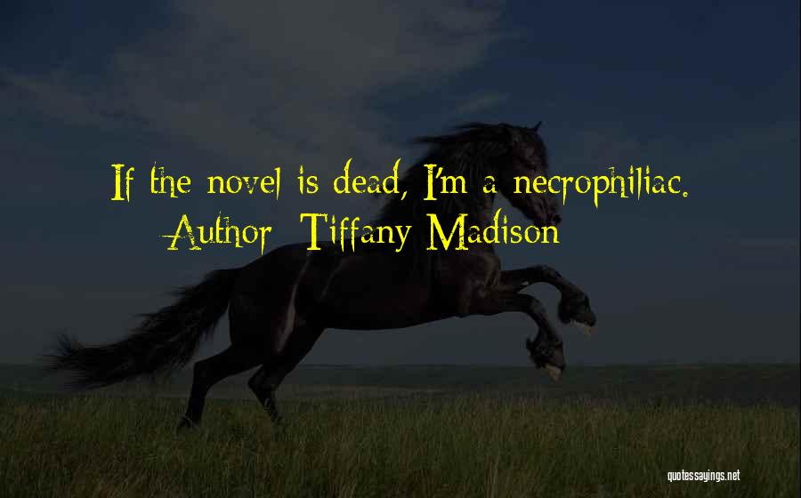 Tiffany Madison Quotes: If The Novel Is Dead, I'm A Necrophiliac.