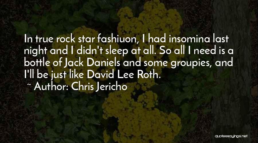 Chris Jericho Quotes: In True Rock Star Fashiuon, I Had Insomina Last Night And I Didn't Sleep At All. So All I Need