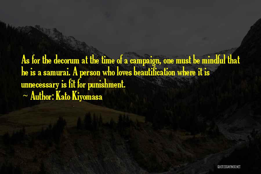 Kato Kiyomasa Quotes: As For The Decorum At The Time Of A Campaign, One Must Be Mindful That He Is A Samurai. A