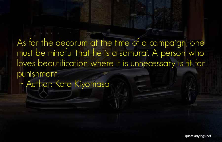 Kato Kiyomasa Quotes: As For The Decorum At The Time Of A Campaign, One Must Be Mindful That He Is A Samurai. A