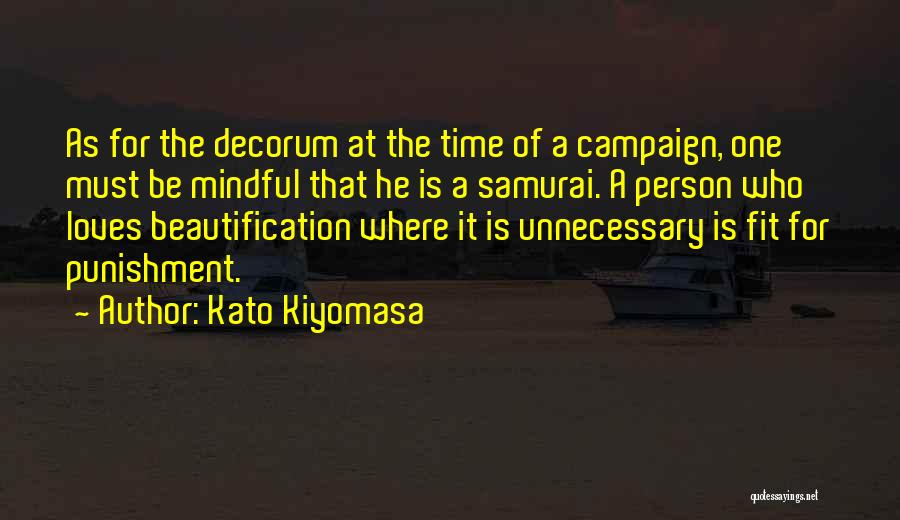 Kato Kiyomasa Quotes: As For The Decorum At The Time Of A Campaign, One Must Be Mindful That He Is A Samurai. A