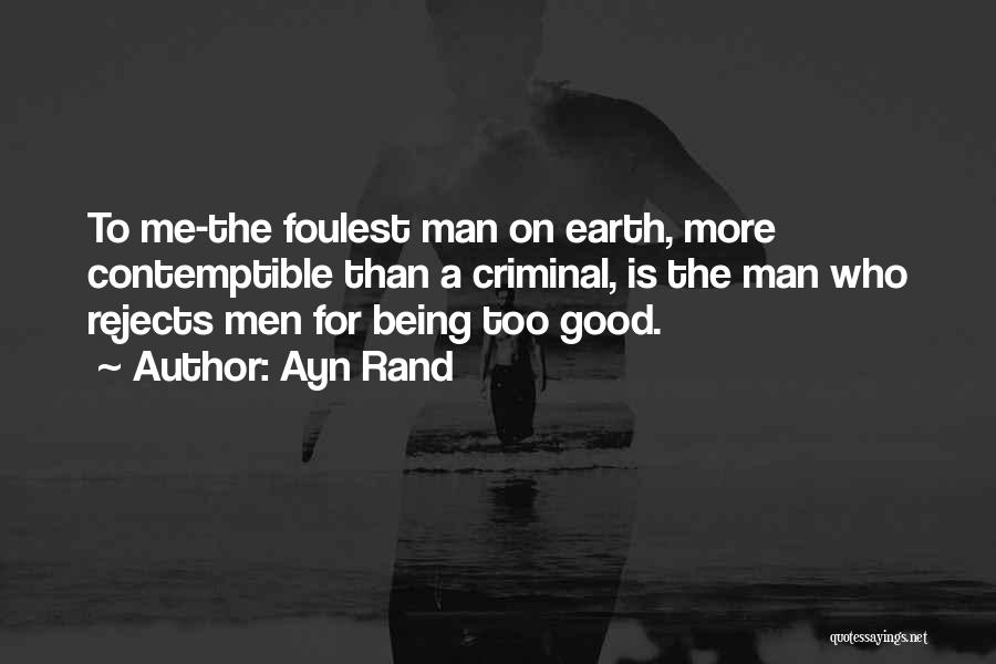Ayn Rand Quotes: To Me-the Foulest Man On Earth, More Contemptible Than A Criminal, Is The Man Who Rejects Men For Being Too