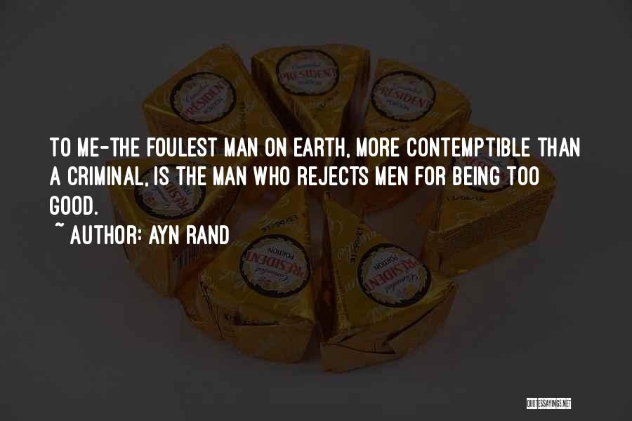 Ayn Rand Quotes: To Me-the Foulest Man On Earth, More Contemptible Than A Criminal, Is The Man Who Rejects Men For Being Too