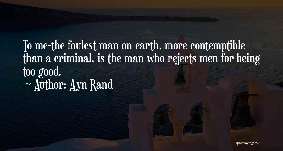 Ayn Rand Quotes: To Me-the Foulest Man On Earth, More Contemptible Than A Criminal, Is The Man Who Rejects Men For Being Too