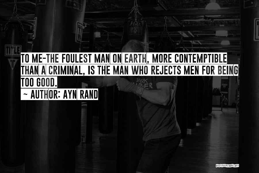 Ayn Rand Quotes: To Me-the Foulest Man On Earth, More Contemptible Than A Criminal, Is The Man Who Rejects Men For Being Too