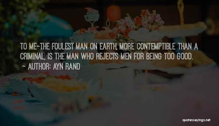 Ayn Rand Quotes: To Me-the Foulest Man On Earth, More Contemptible Than A Criminal, Is The Man Who Rejects Men For Being Too