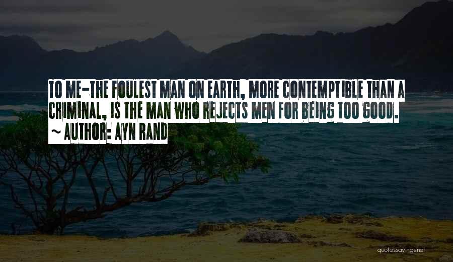 Ayn Rand Quotes: To Me-the Foulest Man On Earth, More Contemptible Than A Criminal, Is The Man Who Rejects Men For Being Too