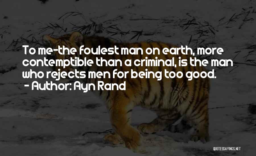 Ayn Rand Quotes: To Me-the Foulest Man On Earth, More Contemptible Than A Criminal, Is The Man Who Rejects Men For Being Too